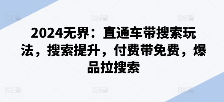 2024无界：直通车带搜索玩法，搜索提升，付费带免费，爆品拉搜索-卿云社