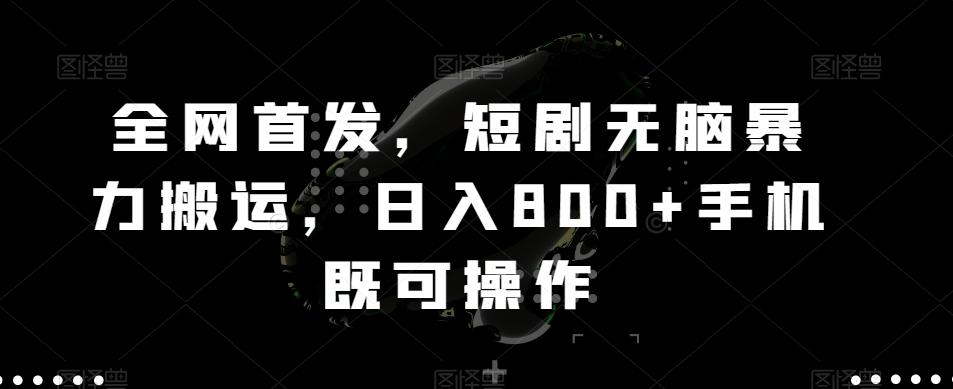 全网首发，短剧无脑暴力搬运，日入800+手机既可操作-卿云社