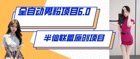 全自动男粉项目6.0 视频+直播双重变现，新鲜出炉【揭秘】-卿云社