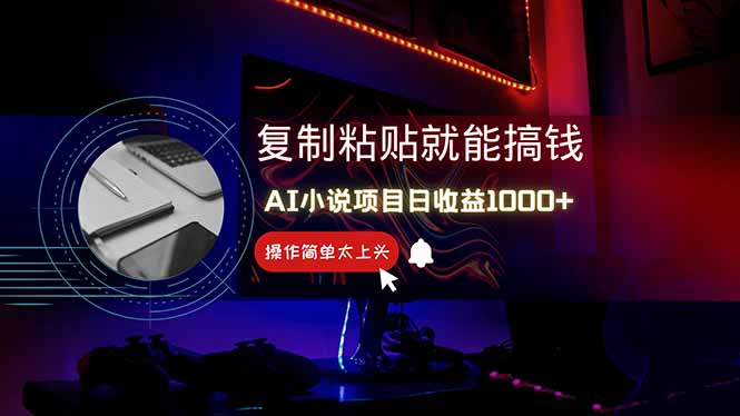 AI写小说日赚1000+，0基础也能操作，副业新手闭眼跟做！-卿云社