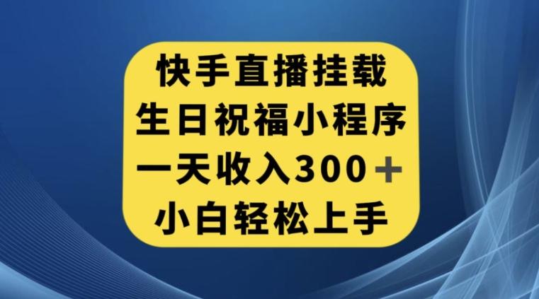 快手挂载生日祝福小程序，一天收入300+，小白轻松上手【揭秘】-卿云社