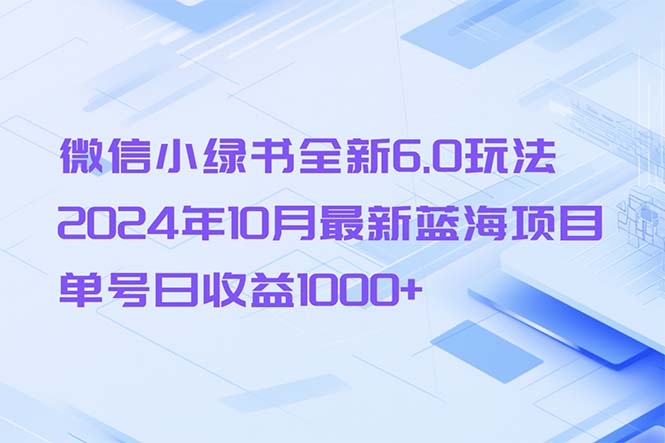 微信小绿书全新6.0玩法，2024年10月最新蓝海项目，单号日收益1000+-卿云社