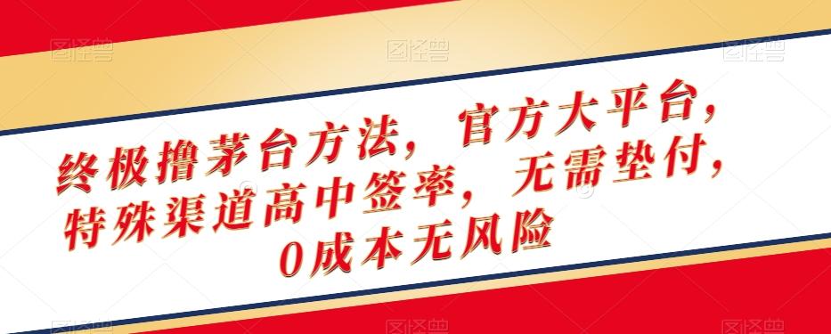 终极撸茅台方法，官方大平台，特殊渠道高中签率，无需垫付，0成本无风险【揭秘】-卿云社