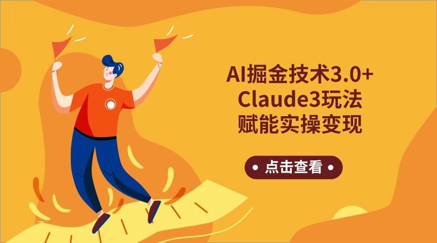 AI掘金技术3.0+Claude3赋能实操变现,日收1000+-卿云社
