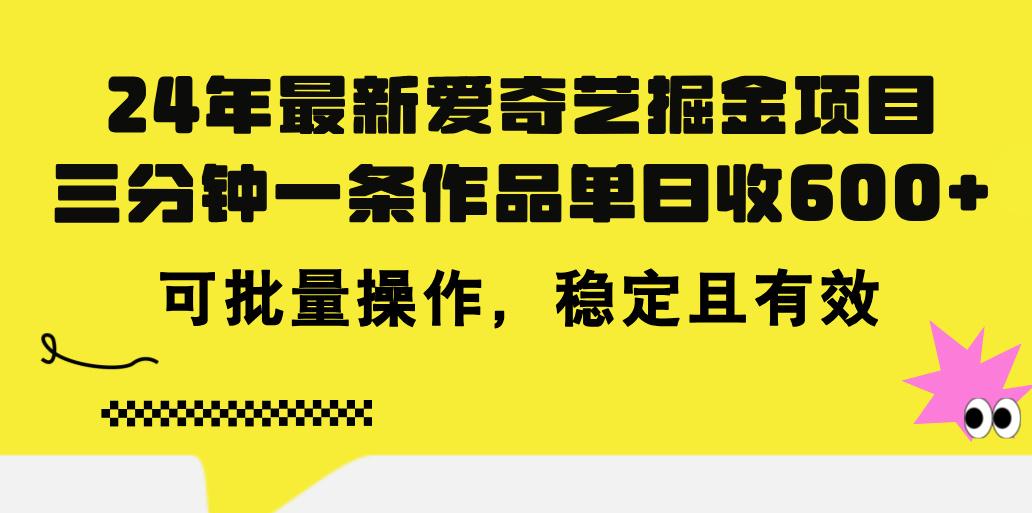 24年 最新爱奇艺掘金项目，三分钟一条作品单日收600+，可批量操作，稳…-卿云社