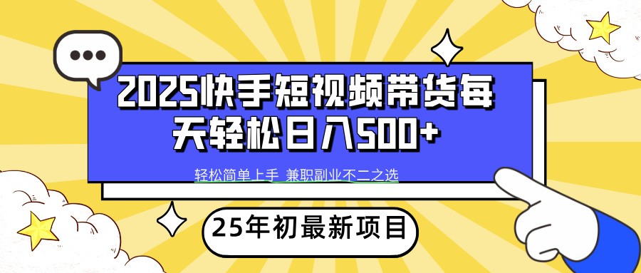 2025年初新项目快手短视频带货轻松日入500+-卿云社