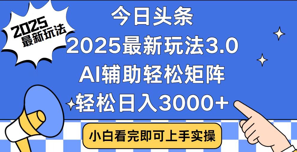 今日头条2025最新玩法3.0，思路简单，复制粘贴，轻松实现矩阵日入3000+-卿云社