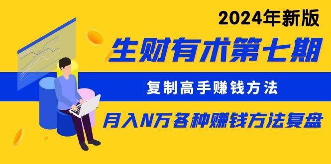 生财有术第七期：复制高手赚钱方法 月入N万各种方法复盘(更新24年0417-卿云社