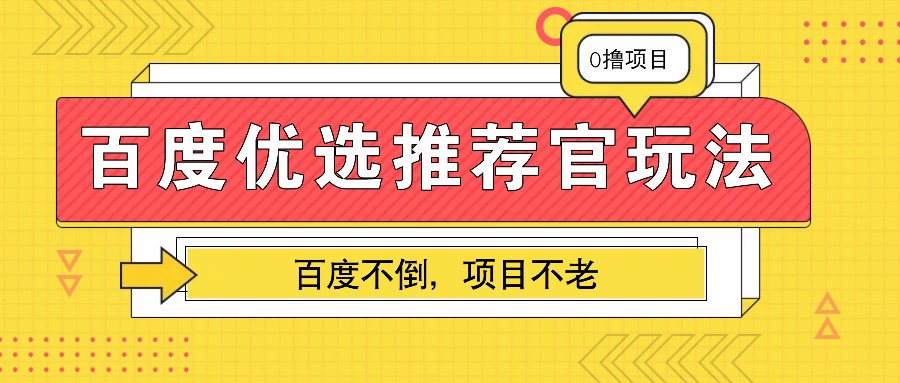 百度优选推荐官玩法,业余兼职做任务变现首选,百度不倒项目不老-卿云社