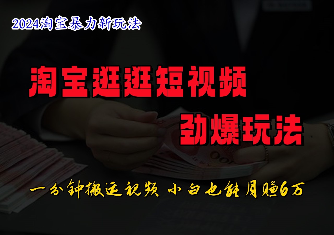 淘宝逛逛短视频劲爆玩法，只需一分钟搬运视频，小白也能日入500+-卿云社