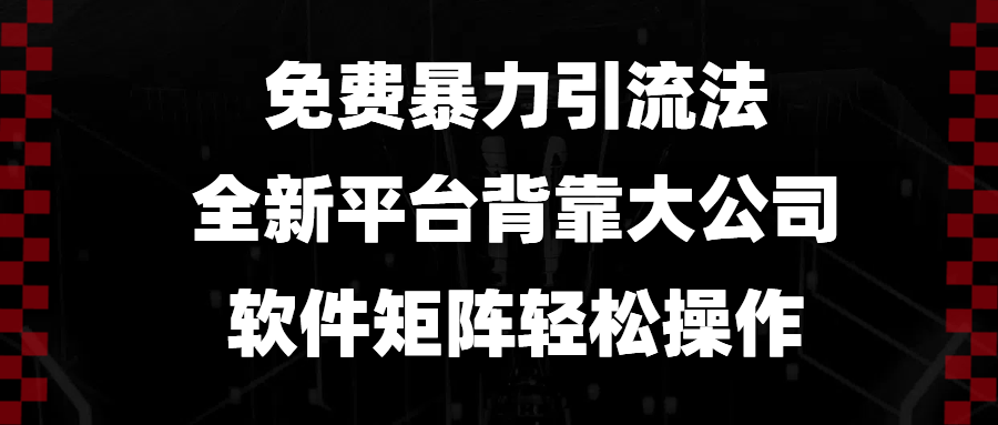 免费暴力引流法，全新平台，背靠大公司，软件矩阵轻松操作-卿云社