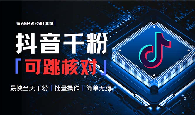 抖音跳核对涨千粉，每天5分钟多赚100元，可批量操作，简单无脑有手就行-卿云社