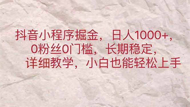 抖音小程序掘金，日人1000+，0粉丝0门槛，长期稳定，小白也能轻松上手-卿云社