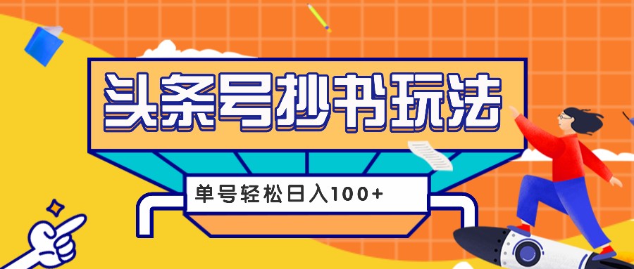 今日头条抄书玩法，用这个方法，单号轻松日入100+(附详细教程及工具)-卿云社
