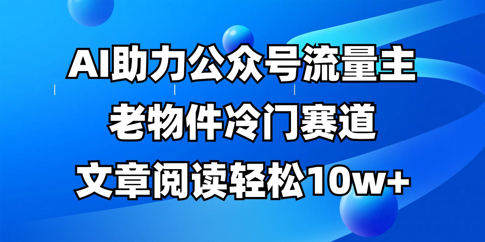 公众号流量主冷门赛道,AI助力,文章阅读轻松10w+,全流程详细教程-卿云社