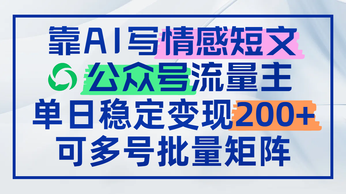 靠AI写情感短文，公众号流量主日赚200+，可多号批量矩阵-卿云社
