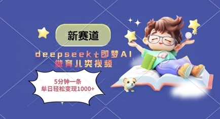 新赛道，deepseek+即梦AI做育儿类视频，5分钟一条，单日轻松变现多张-卿云社
