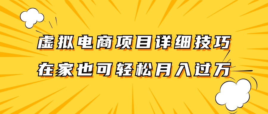 虚拟电商项目详细技巧拆解，保姆级教程，在家也可以轻松月入过万。-卿云社