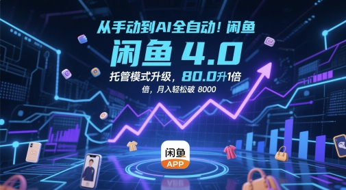 从手动到AI全自动！闲鱼4.0托管模式升级，效率提升10 倍，月入轻松破 8k【揭秘】-卿云社