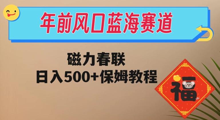 年前风口蓝海赛道，磁力春联，日入500+保姆教程-卿云社