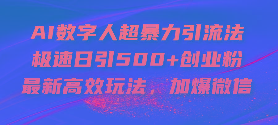 AI数字人超暴力引流法，极速日引500+创业粉，最新高效玩法，加爆微信-卿云社