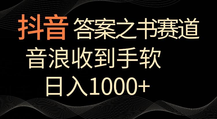抖音答案之书赛道，每天两三个小时，音浪收到手软，日入1000+【揭秘】-卿云社