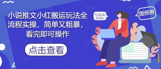 小说推文小红搬运玩法全流程实操，简单又粗暴，看完即可操作-卿云社