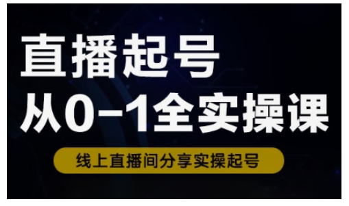 直播起号从0-1全实操课，新人0基础快速入门，0-1阶段流程化学习-卿云社