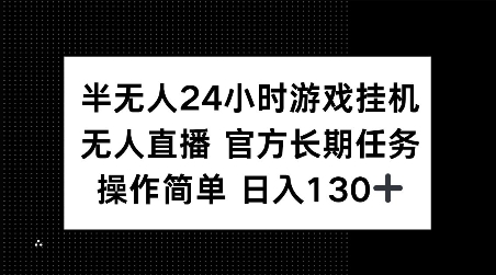 半无人24小时游戏挂JI，官方长期任务，操作简单 日入130+【揭秘】-卿云社