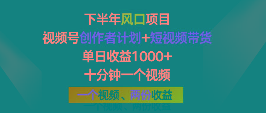 下半年风口项目，视频号创作者计划+视频带货，单日收益1000+，一个视频两份收益-卿云社
