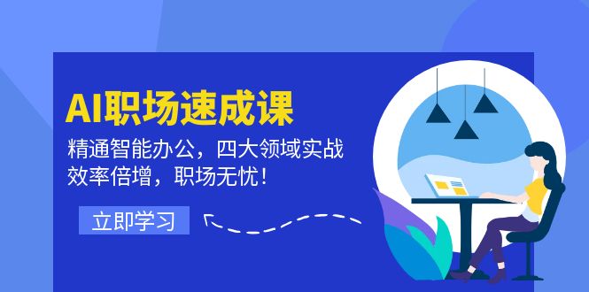 AI职场速成课：精通智能办公，四大领域实战，效率倍增，职场无忧！-卿云社