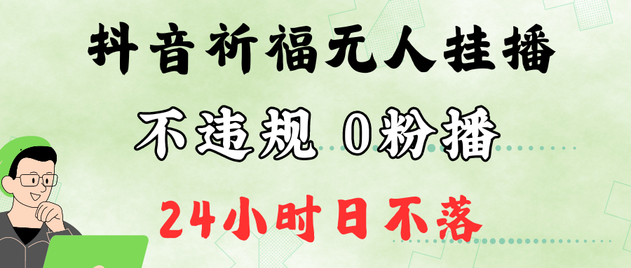 抖音最新祈福无人挂播，单日撸音浪收2万+0粉手机可开播，新手小白一看就会-卿云社