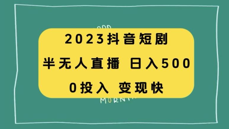 2023抖音短剧半无人直播，日入500+，附短剧素材和直播教程-卿云社