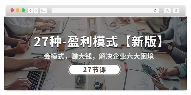 27种-盈利模式【新版】会模式，赚大钱，解决企业六大困境 (27节课-卿云社