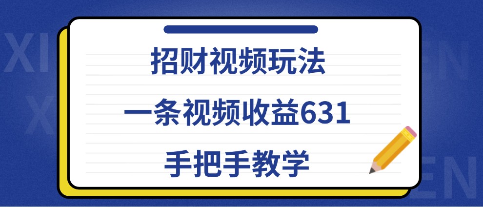 招财视频玩法,一条视频收益631,手把手教学-卿云社
