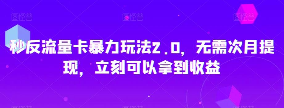 秒反流量卡暴力玩法2.0，无需次月提现，立刻可以拿到收益【揭秘】-卿云社