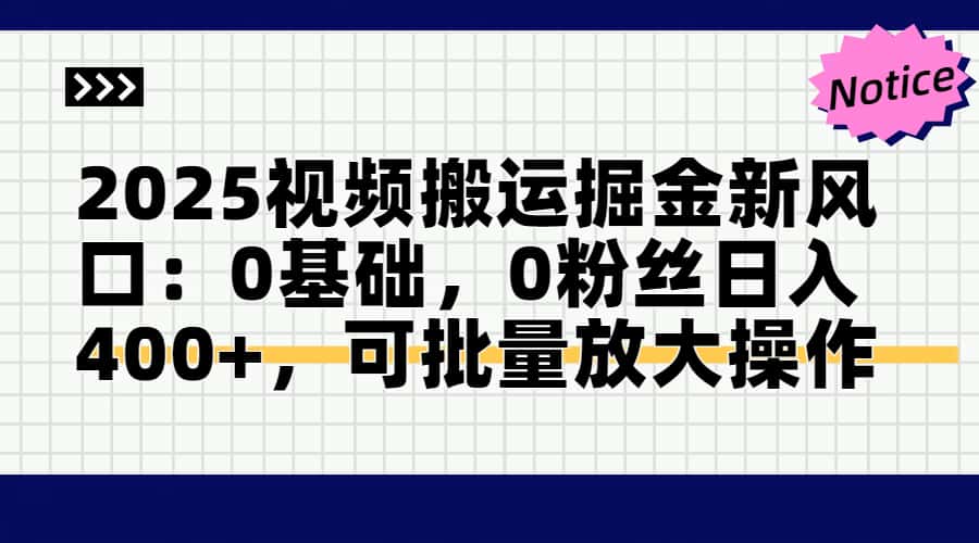 2025视频搬运掘金新风口:0基础，0粉丝日入400+，可批量放大操作-卿云社