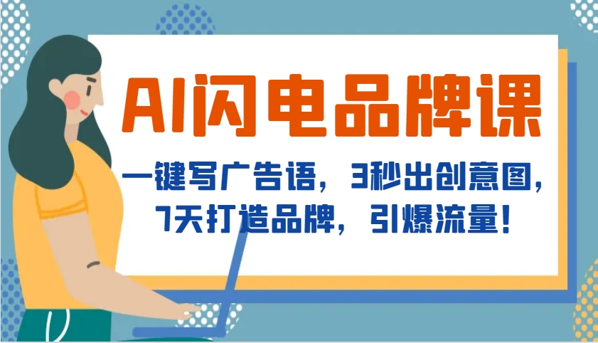AI闪电品牌课，一键写广告语，3秒出创意图，7天打造品牌，引爆流量！-卿云社