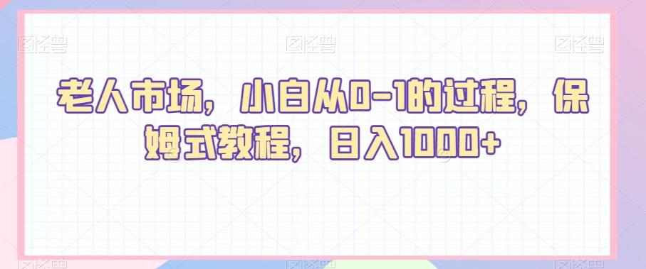 老人市场，小白从0-1的过程，保姆式教程，日入1000+-卿云社