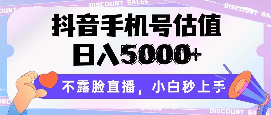 抖音手机号估值,日入5000+,不露脸直播,小白秒上手-卿云社