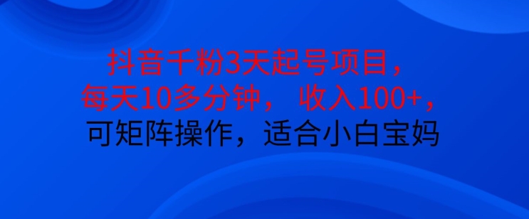 抖音干粉3天起号项目，每天10多分钟，收入100+，可矩阵操作，适合小白宝妈-卿云社