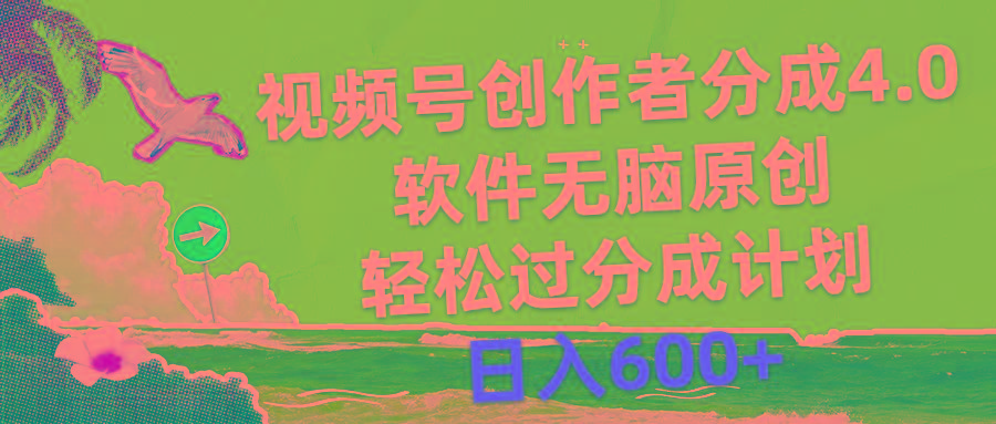 视频号创作者分成4.0，软件无脑原创，轻松过分成计划，日入600+-卿云社