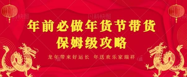 年前必做、年货节带货保姆级攻略-卿云社