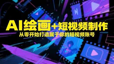 AI绘画+短视频制作，从零开始打造属于你的短视频账号-卿云社