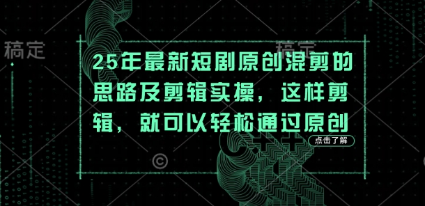 25年最新短剧原创混剪的思路及剪辑实操，这样剪辑，就可以轻松通过原创-卿云社