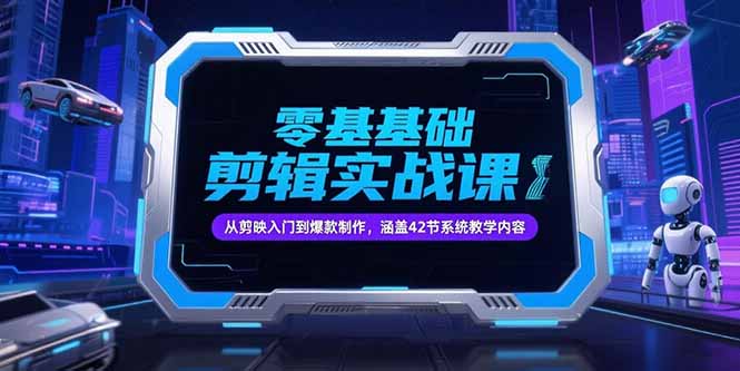 零基础抖音剪辑实战课，从剪映入门到爆款制作，涵盖42节系统教学内容-卿云社