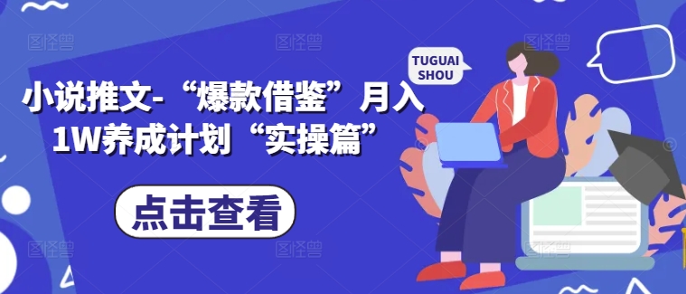 小说推文-“爆款借鉴”月入1W养成计划“实操篇”-卿云社