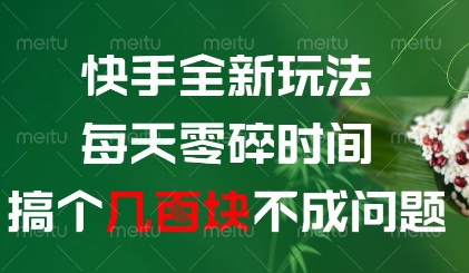 快手全新玩法，每天零碎时间搞个几张不成问题【揭秘】-卿云社