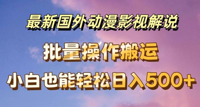 最新国外动漫影视解说，批量下载自动翻译，小白也能轻松日入500+【揭秘】-卿云社