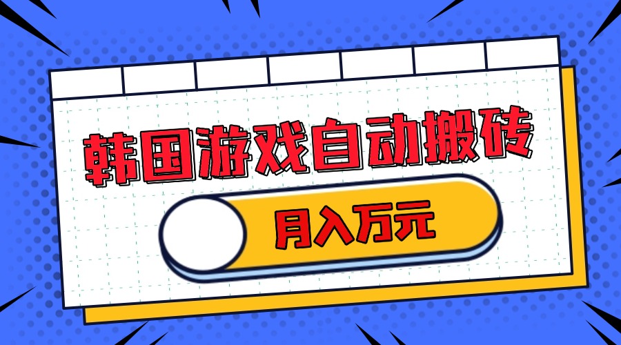 韩国游戏无脑搬砖单机收益200+ 轻松月入万元-卿云社